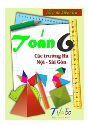 Bộ đề kiểm tra Toán 6 - Các trường Hà Nội & Sài Gòn